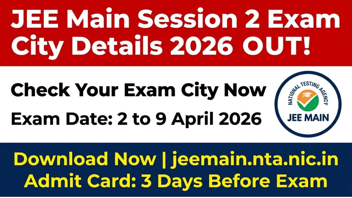 NTA JEE Main Session 2 Exam City Details 2026 are out now. Check your exam city, download city slip, get admit card dates, and know exam schedule for April 2026.