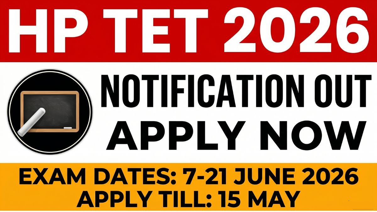 HP TET 2026 notification released. Apply online by 15 May 2026. Check exam dates, eligibility,